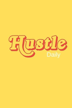 Hustle: Daily Hustle Notebook: 200 paged Lined Journal Notebook for the Entrepreneur or Anyone that Hustles Daily (Diary, Journal, Entrepreneur, Business)
