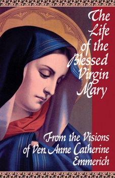 Paperback The Life of the Blessed Virgin Mary: From the Visions of Ven. Anne Catherine Emmerich Book