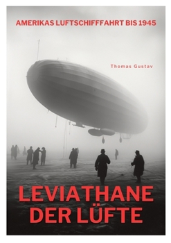 Leviathane der Lüfte: Amerikas Luftschifffahrt bis 1945