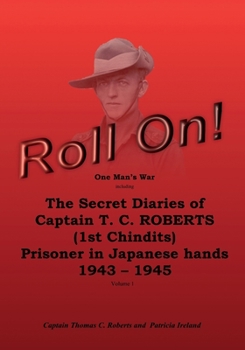Paperback Roll On!: One Man's War Including The Secret Diaries Of Captain T. C. Roberts (1st Chindits), Prisoner In Japanese Hands 1943-19 Book