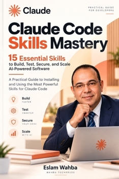 Claude Code Skills Mastery: 15 Essential Skills, Plugins, and Agent Ecosystems to Build, Test, Secure, and Scale AI-Powered Software