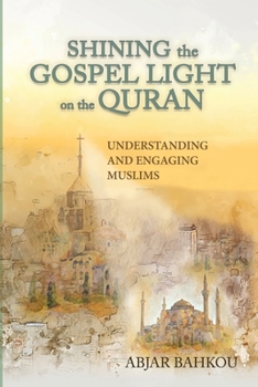 Paperback Shining the Gospel Light on the Quran: Understanding and Engaging Muslims Book