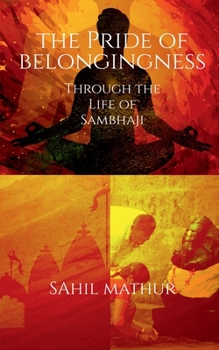 Paperback The Pride of Belongingness: Through the Life of Sambhaji Book