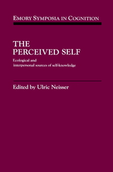 The Perceived Self: Ecological and Interpersonal Sources of Self Knowledge - Book  of the Emory Symposia in Cognition