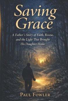Saving Grace: A Father’s Story of Faith, Rescue, and the Light That Brought His Daughter Home1