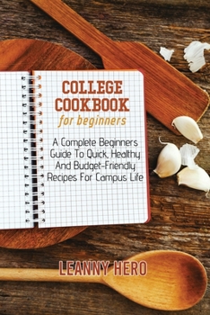 Paperback College Cookbook For Beginners: A Complete Beginners Guide To Quick, Healthy And Budget-Friendly Recipes For Campus Life Book