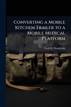 Paperback Converting a Mobile Kitchen Trailer to a Mobile Medical Platform: A Feasibility Study Book