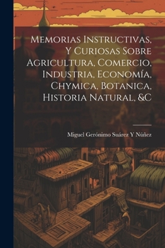 Paperback Memorias Instructivas, Y Curiosas Sobre Agricultura, Comercio, Industria, Economía, Chymica, Botanica, Historia Natural, &c [Spanish] Book