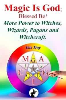 Paperback Magic Is God; Blessed Be!: More Power to Witches, Wizards, Pagans and Witchcraft. Book