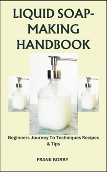 Paperback Liquid Soap-Making Handbook: Beginners Journey To Techniques Recipes & Tips Book