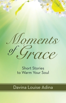 Moments of Grace : Short Stories to Warm Your Soul