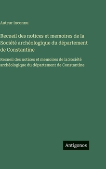 Recueil des notices et memoires de la Société archéologique du département de Constantine: Recueil des notices et memoires de la Société archéologique du département de Constantine (French Edition)