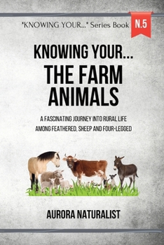 Knowing your... the Farm Animals!: A Fascinating Journey into Rural Life among Feathered, Sheep and Four-legged