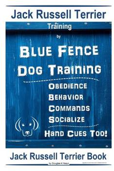 Paperback Jack Russell Terrier Training By Blue Fence Dog Training Obedience - Commands Behavior - Socialize Hand Cues Too!: Jack Russell Terrier Book