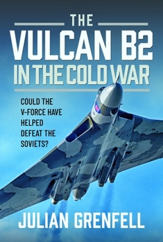 Hardcover The Vulcan B2 in the Cold War: Could the V-Force Have Helped Defeat the Soviets? Book