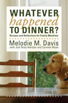 Paperback Whatever Happened to Dinner?: Recipes and Reflections for Family Mealtime Book