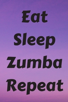 Eat Sleep Zumba Repeat: Zumba Fitness Notebook to Write in | Friend GIft | Dance Journal | The perfect way to record your hobby |