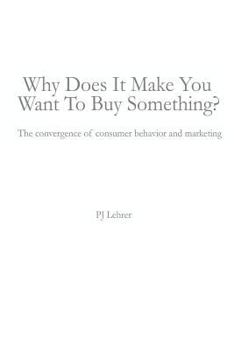 Paperback Why Does It Make You Want To Buy Something? The convergence of consumer behavior and marketing Book