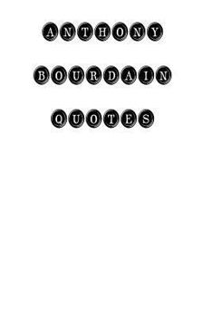 Paperback Anthony Bourdain Quotes: Anthony Bourdain, quotes, quotations, famous quotes Book