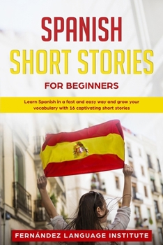 Paperback Spanish Short Stories for Beginners: Learn Spanish in a Fast and Easy Way and Grow Your Vocabulary with 16 Captivating Short Stories Book