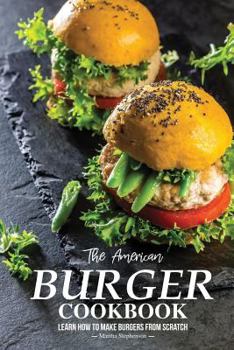 Paperback The American Burger Cookbook: Learn How to Make Burgers from Scratch Book