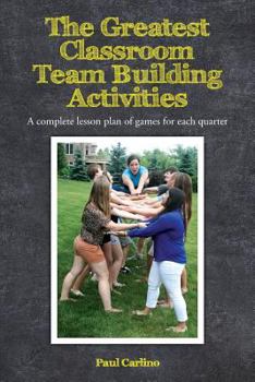 Paperback The Greatest Classroom Team Building Activities: A complete lesson plan of games for each quarter Book