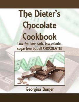 Paperback The Dieter's Chocolate Cookbook: Low Fat, Low Carb, Low Calorie, Sugar Free But All Chocolate! Book