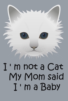 I'm not a cat my mom said i'm a baby: Lined Notebook / journal Gift,120 Pages,6x9,Soft Cover,Matte  Finish
