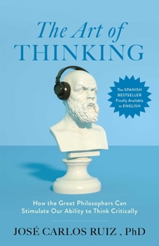 Paperback The Art of Thinking: How the Great Philosophers Can Stimulate Our Ability to Think Critically Book