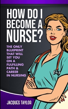 Paperback How Do I Become A Nurse?: The Only Blueprint That Will Set You On A Fulfilling Path & Career In Nursing Book
