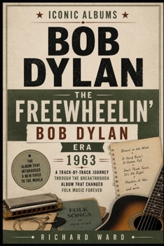 Iconic Albums Bob Dylan The Freewheelin' Bob Dylan Era (1963): A Track-by-Track Journey Through The Breakthrough Album That Changed Folk Music Forever