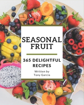 Paperback 365 Delightful Seasonal Fruit Recipes: A Seasonal Fruit Cookbook for Your Gathering Book