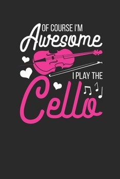 Paperback Of Course I'm Awesome, I Play The Cello: Cellos Notebook, Blank Lined (6" x 9" - 120 pages) Musical Instruments Themed Notebook for Daily Journal, Dia Book