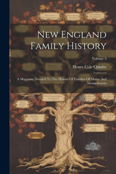 Paperback New England Family History: A Magazine Devoted To The History Of Families Of Maine And Massachusetts; Volume 3 Book