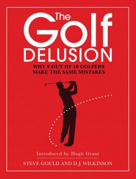 Hardcover The Golf Delusion: Why 9 Out of 10 Golfers Make the Same Mistakes Book