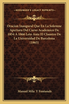 Paperback Oracion Inaugural Que En La Solemne Apertura Del Curso Academico De 1854 A 1866 Leto Ante El Claustro De La Universidad De Barcelona (1865) [Spanish] Book