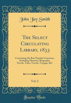 Hardcover The Select Circulating Library, 1833, Vol. 2: Containing the Best Popular Literature, Including Memoirs, Biography, Novels, Tales, Travels, Voyages, & Book