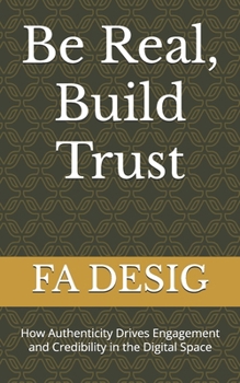 Paperback Be Real, Build Trust: How Authenticity Drives Engagement and Credibility in the Digital Space Book