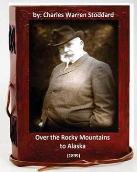 Paperback Over the Rocky Mountains to Alaska (1899) By: Charles Warren Stoddard Book