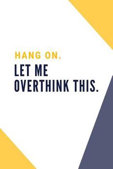 Hang on. Let me overthink this.: Gag Gift for Overthinkers