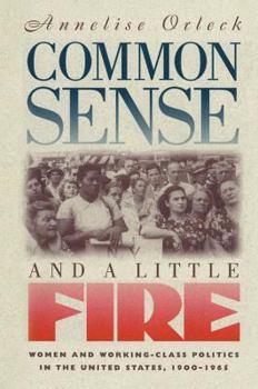 Paperback Common Sense and a Little Fire: Women and Working-Class Politics in the United States, 1900-1965 Book