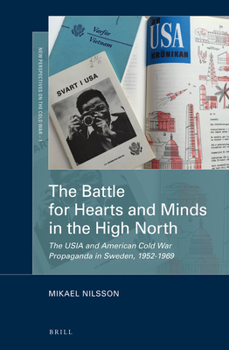 Hardcover The Battle for Hearts and Minds in the High North: The Usia and American Cold War Propaganda in Sweden, 1952-1969 Book