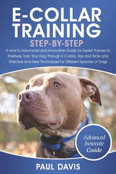 Paperback E-Collar Training Step-By-Step: A How-To Advanced and Innovative Guide for Expert Trainers to Positively Train Your Dog Through E-Collars.Tips and Tri Book