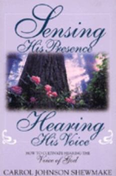 Paperback Sensing His Presence, Hearing His Voice: How to Cultivate Hearing the Voice of God Book