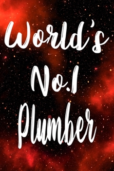 Worlds No.1 Plumber: The perfect gift for the professional in your life - Funny 119 page lined journal!