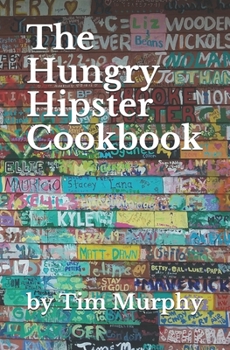 The Hungry Hipster Cookbook: Food Truck Favorites and Millennial Meals (Cookbook for Guys)