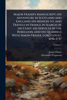 Paperback Major Fraser's Manuscript; his Adventure in Scotland and England; his Mission to, and Travels in France in Search of his Chief; his Services in the Re Book