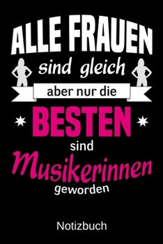 Alle Frauen sind gleich aber nur die besten sind Musikerinnen geworden: A5 Notizbuch | Liniert 120 Seiten | Geschenk/Geschenkidee zum Geburtstag | ... | Muttertag | Namenstag (German Edition)