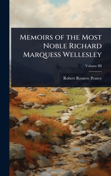 Memoirs of the Most Noble Richard Marquess Wellesley