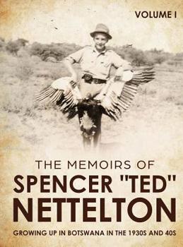 Hardcover Growing up in Botswana in the 1930s & 40s: The Memoirs of Spencer "Ted" Nettelton Book
